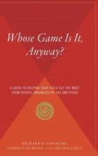 Whose Game Is It, Anyway?: A Guide to Helping Your Child Get the Most from Sports, Organized by Age and Stage