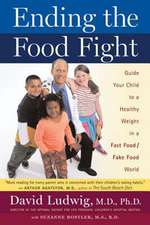 Ending The Food Fight: Guide Your Child to a Healthy Weight in a Fast Food/ Fake Food World