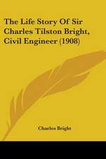 The Life Story Of Sir Charles Tilston Bright, Civil Engineer (1908)