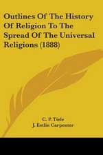 Outlines Of The History Of Religion To The Spread Of The Universal Religions (1888)