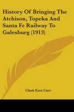 History Of Bringing The Atchison, Topeka And Santa Fe Railway To Galesburg (1913)