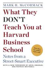 What They Don't Teach You at Harvard Business School: Notes from a Street-Smart Executive