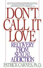 Don't Call It Love: Recovery from Sexual Addiction