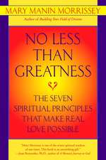 No Less Than Greatness: The Seven Spiritual Principles That Make Real Love Possible