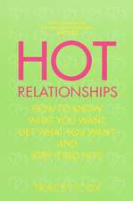 Hot Relationships: How to Know What You Want, Get What You Want, and Keep It Red Hot!