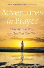 Adventures in Prayer: Praying Your Way to a God You Can Trust