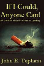 If I Could, Anyone Can! (the Ultimate Smoker's Guide to Quitting)