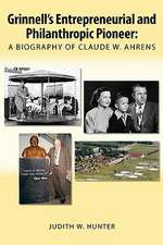 Grinnell's Entrepreneurial and Philanthropic Pioneer: A Biography of Claude W. Ahrens