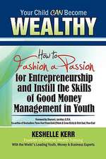 Your Child Can Be Wealthy: How to Fashion a Passion for Entreprenuership & Instill the Skills of Good Money Management in Youth