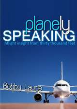 Planely Speaking: Inflight Insight from Thirty Thousand Feet