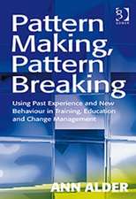 Pattern Making, Pattern Breaking: Using Past Experience and New Behaviour in Training, Education and Change Management