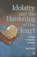 Idolatry and the Hardening of the Heart: A Study in Biblical Theology