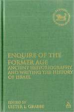 Enquire of the Former Age: Ancient Historiography and Writing the History of Israel