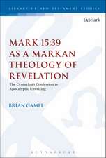 Mark 15:39 as a Markan Theology of Revelation: The Centurion's Confession as Apocalyptic Unveiling