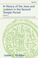 A History of the Jews and Judaism in the Second Temple Period, Volume 3: The Maccabaean Revolt, Hasmonaean Rule, and Herod the Great (175-4 BCE)