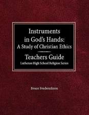 Instruments in God's Hands: A Study of Christians Ethics Teachers Guide Lutheran High School Religion Series