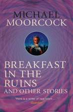 Moorcock, M: Breakfast in the Ruins and Other Stories