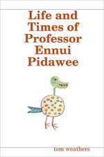 Life and Times of Professor Ennui Pidawee