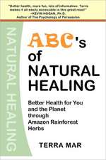 ABC's of Natural Healing: Better Health for You and the Planet Through Amazon Rainforest Herbs