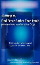 10 Ways to Find Peace Rather Than Panic When the World Has Gone a Little Crazy