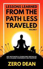 Lessons Learned from The Path Less Traveled Volume 1: Get motivated & overcome obstacles with courage, confidence & self-discipline