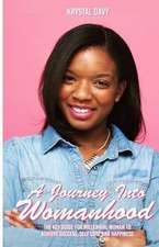 A Journey Into Womanhood: The Key Guide For Millennial Woman to Achieve Success, Self-Love and Happiness