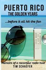 Puerto Rico: The Golden Years Before It All Hit The Fan (Memoirs Of A Raconteur Radio Host)