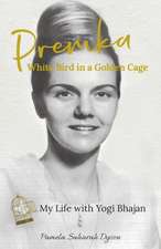 Premka: White Bird in a Golden Cage: My Life with Yogi Bhajan