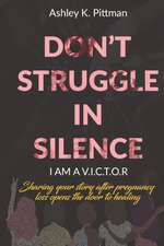 Don't Struggle in Silence- I am a V.I.C.T.O.R: Sharing your story after pregnancy loss opens the door to healing