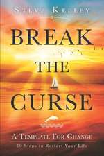 Break the Curse: A Template for Change - 10 Steps to Restart Your Life