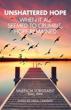 Unshattered Hope: When It All Seemed To Crumble, Hope Remained