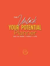 The Unlock Your Potential Planner - 2021 for Work + Family + Life