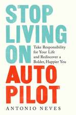 Stop Living on Autopilot: Take Responsibility for Your Life and Rediscover a Bolder, Happier You