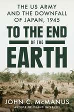 To the End of the Earth: The US Army and the Downfall of Japan, 1945