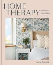 Home Therapy: Interior Design for Increasing Happiness, Boosting Confidence, and Creating Calm: An Interior Design Book