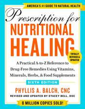 Prescription for Nutritional Healing, Sixth Edition: A Practical A-to-Z Reference to Drug-Free Remedies Using Vitamins, Minerals, Herbs, & Food Supplements