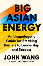 Big Asian Energy: An Unapologetic Guide for Breaking Barriers to Leadership and Success