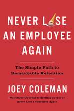 Never Lose an Employee Again: The Simple Path to Remarkable Retention