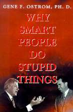 Why Smart People Do Stupid Things