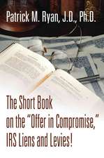 The Short Book on the Offer in Compromise, IRS Liens and Levies!