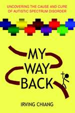 My Way Back: Uncovering the Cause and Cure of Autistic Spectrum Disorder