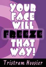 Your Face Will Freeze That Way!