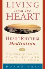 Living from the Heart: Heart Rhythm Meditation for Energy, Clarity, Peace, Joy, and Inner Power