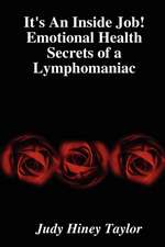 It's an Inside Job! Emotional Health Secrets of a Lymphomaniac: An Introduction to a New Relationship with God