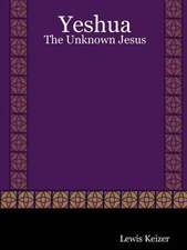 Yeshua: The Unknown Jesus