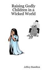 Raising Godly Children in a Wicked World