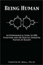 Being Human: An Entheological Guide to God, Evolution and the Fractal Energetic Nature of Reality