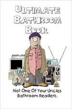 Ultimate Bathroom Book: Not Your Uncle's Bathroom Reader