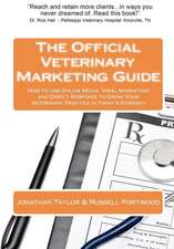 The Official Veterinary Marketing Guide: How to Use Online Media, Viral Marketing and Direct Response to Grow Your Veterinary Practice in Today's Econ