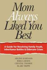 Mom Always Liked You Best: A Guide for Resolving Family Feuds, Inheritance Battles & Eldercare Crises